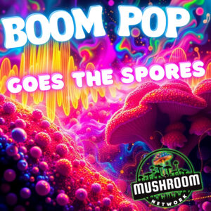Boom Pop Goes the Spores – The Mushroom Network