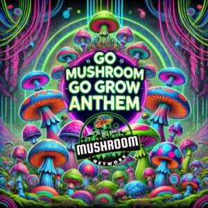 Go Mushroom Go Grow Anthem – The Mushroom Network