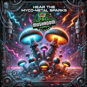 Hear The Myco-Metal Sparks – The Mushroom Network