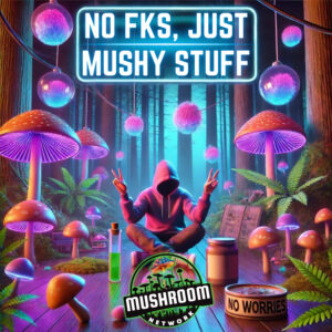 No Fks, Just Mushy Stuff – The Mushroom Network